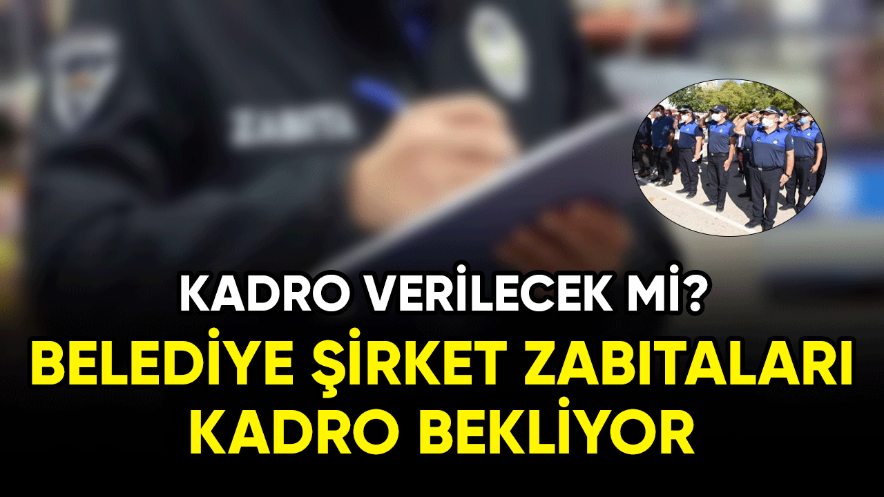 Belediye şirket zabıtaları kadro bekliyor