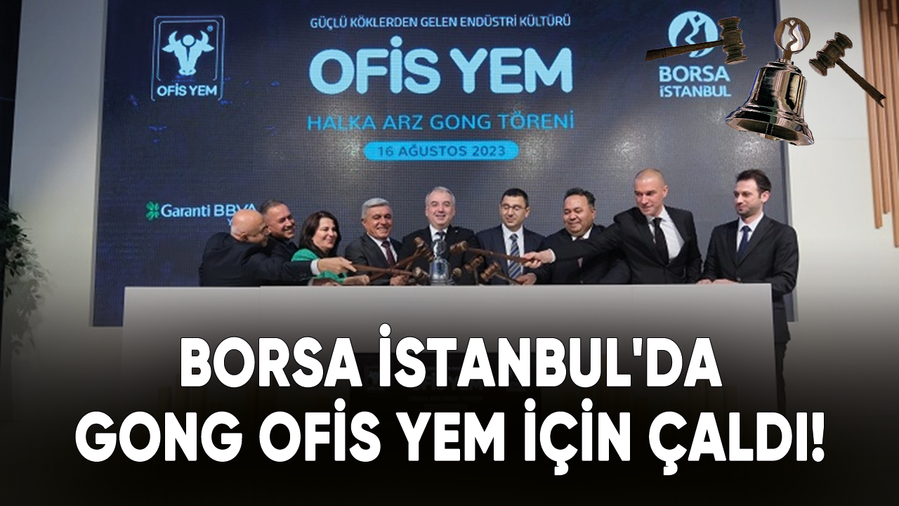 Borsa İstanbul'da gong Ofis Yem için çaldı!