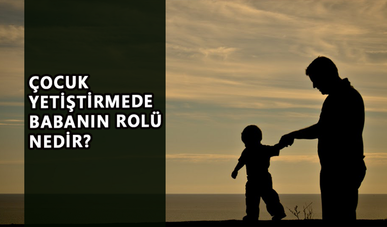 Çocuk Yetiştirmede Babanın Rolü Nedir?