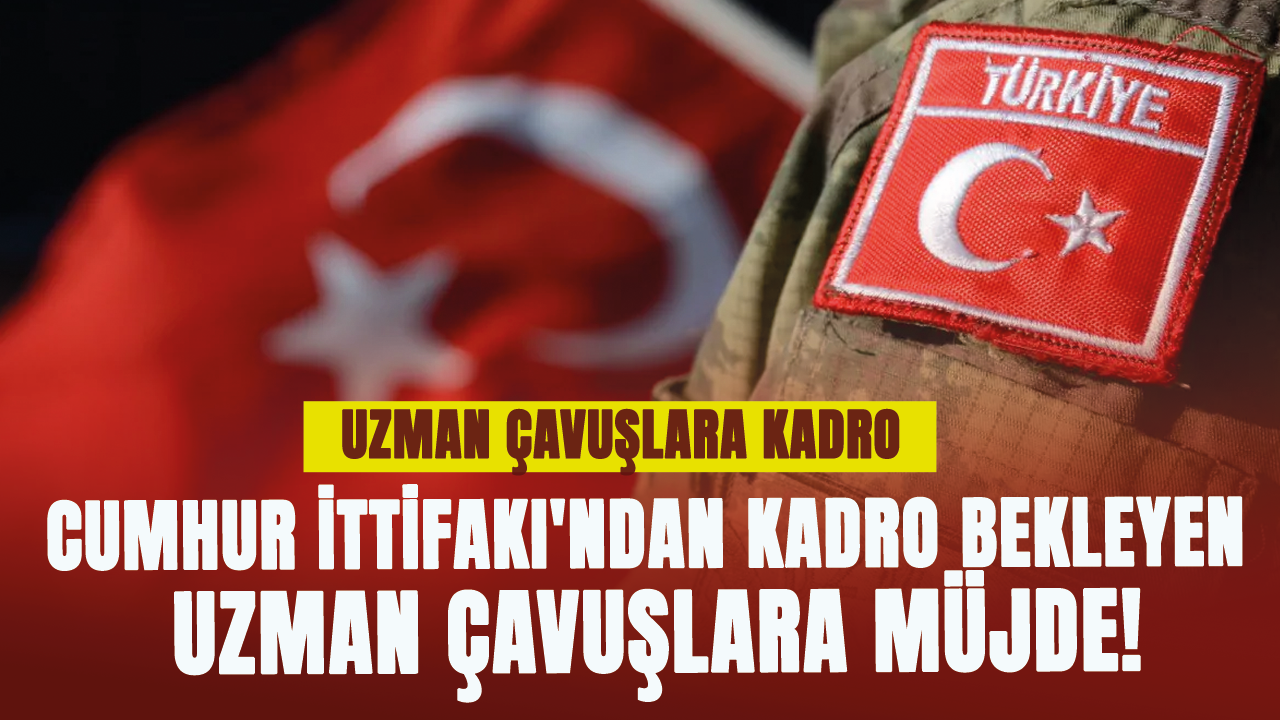 Cumhur İttifakı'ndan kadro bekleyen uzman çavuşlara müjde!