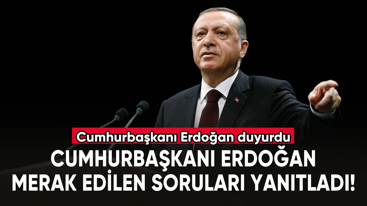 Cumhurbaşkanı Erdoğan, merak edilen soruları yanıtladı!