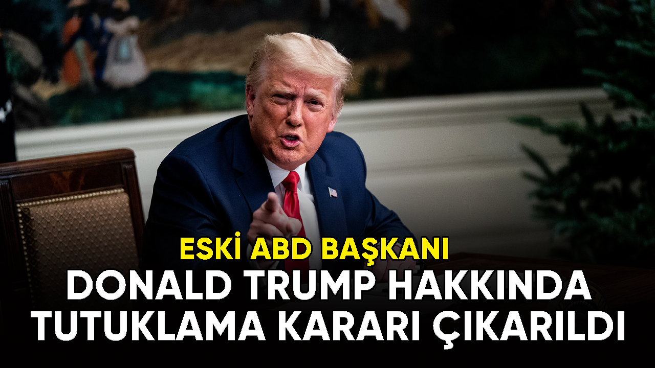 Donald Trump hakkında tutuklama kararı çıkarıldı