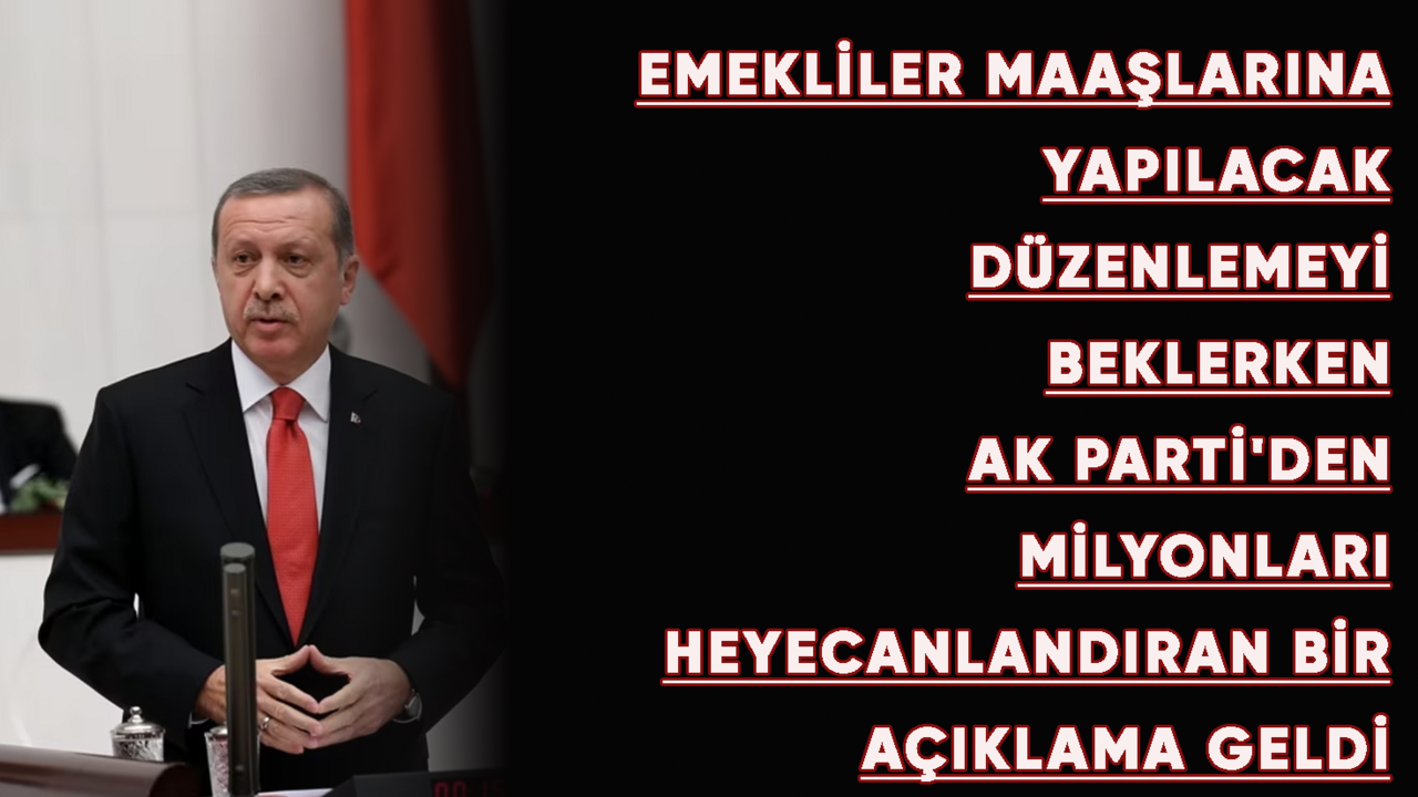 Emekliler maaşlarına yapılacak düzenlemeyi beklerken AK Parti'den milyonları heyecanlandıran bir açıklama geldi