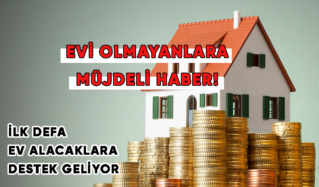 Evi olmayanlara müjdeli haber! İlk defa ev alacaklara destek geliyor