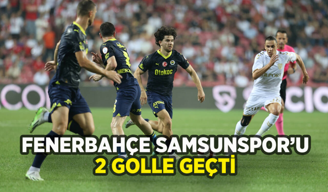 Fenerbahçe Samsunspor'u 2 golle devirdi