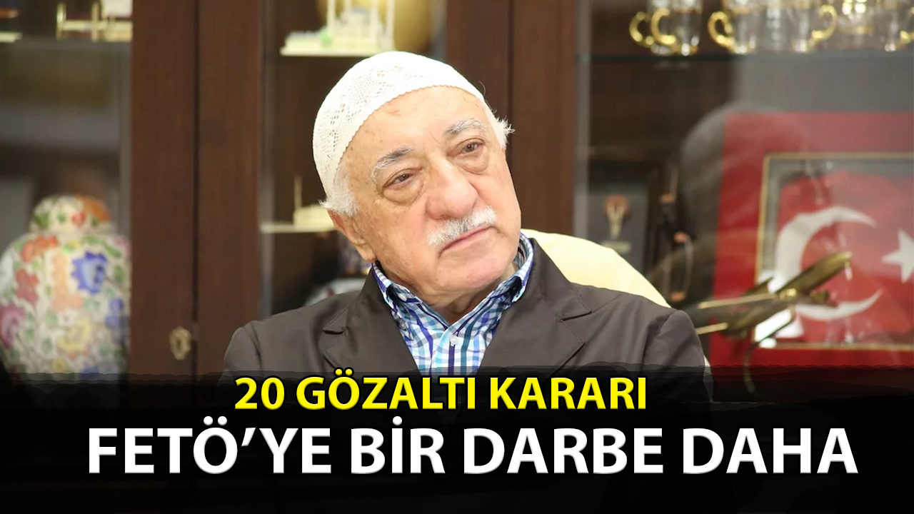 FETÖ'ye bir darbe daha : 20 gözaltı kararı