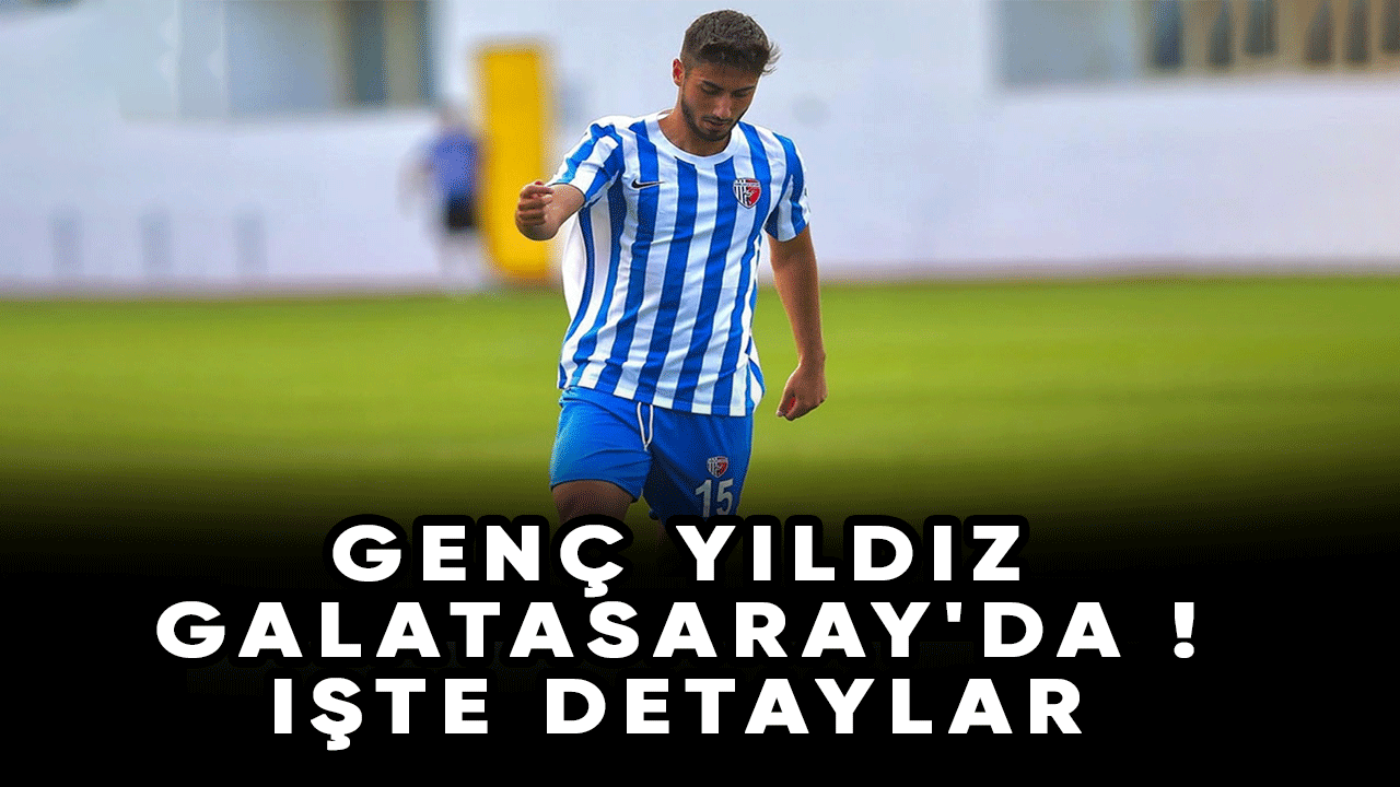 Genç yıldız Galatasaray'da ! işte detaylar