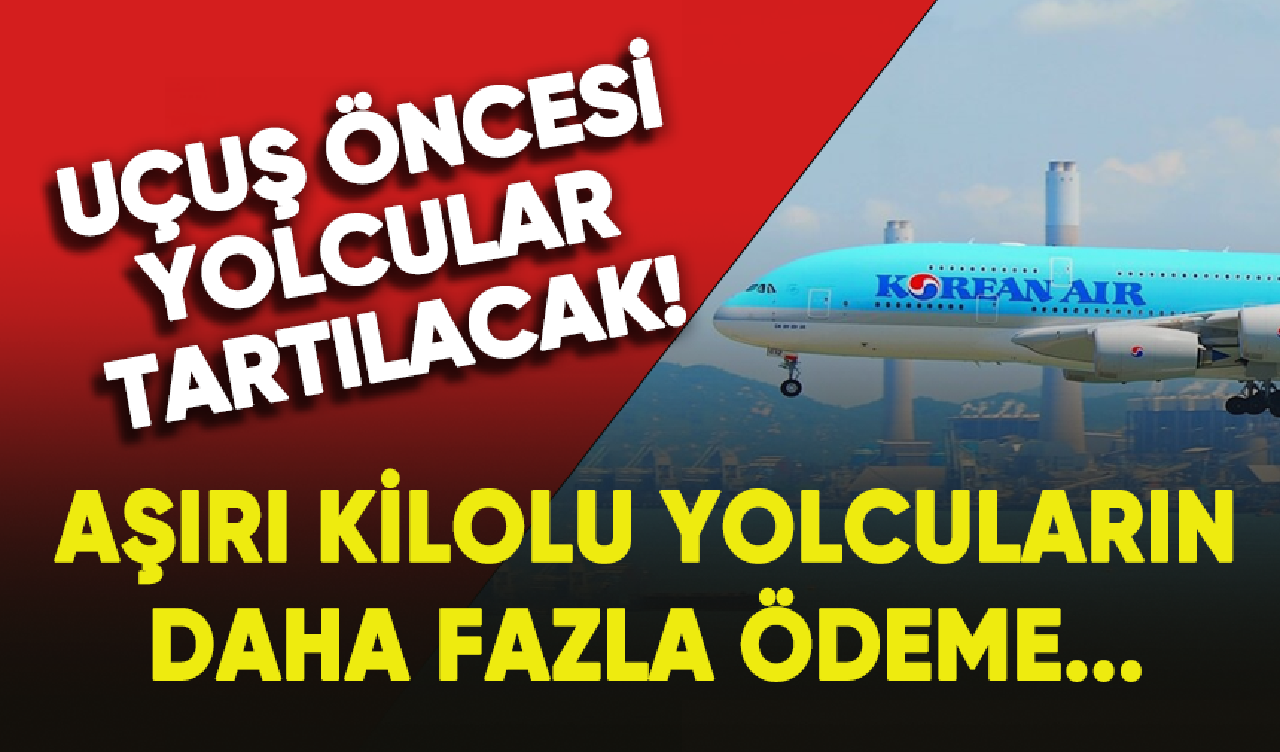 Güney Kore havayollarından şaşırtan karar: Uçuş öncesi yolcular tartılacak!