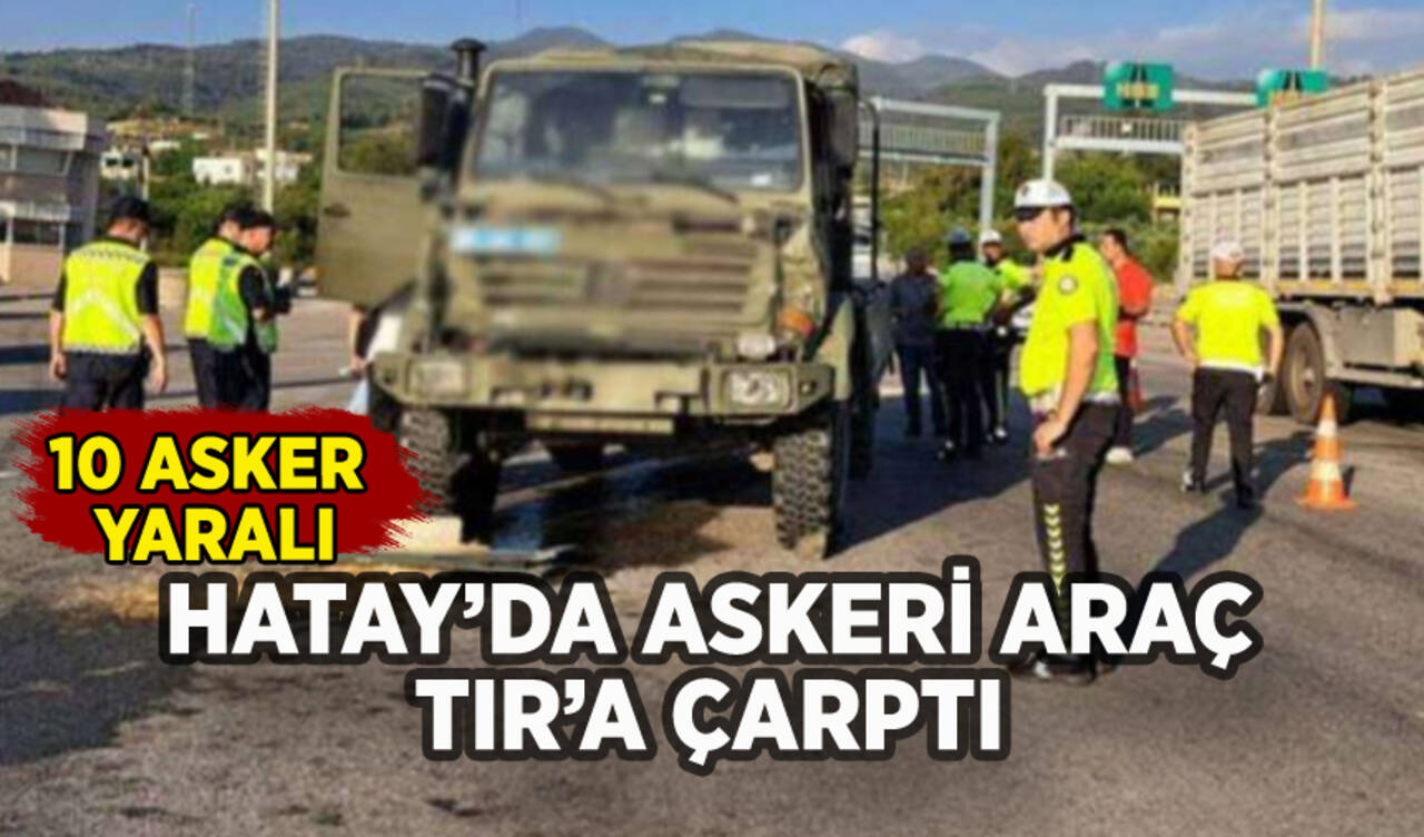 Hatay'da askeri araç TIR'a çarptı: 10 asker yaralandı