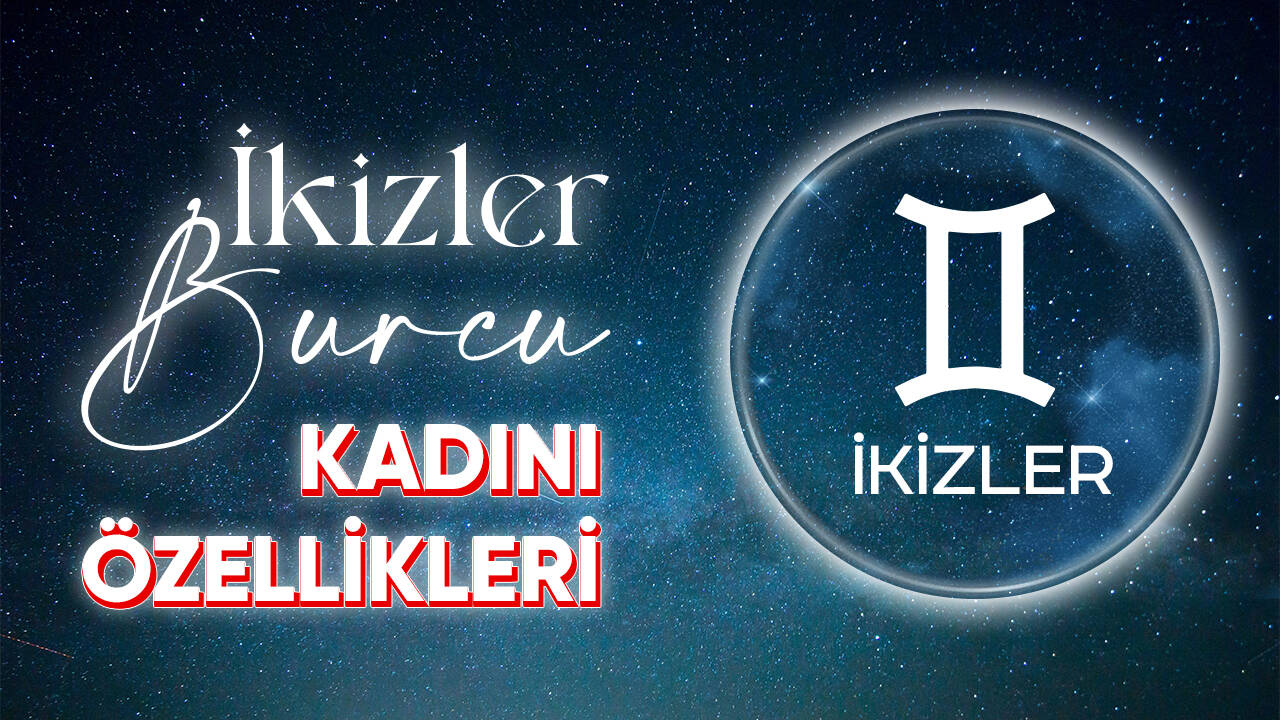 İkizler Burcu Kadını Hakkında Merak Edilenler...