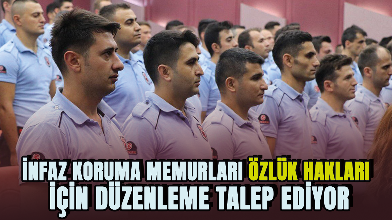 İnfaz koruma memurları özlük hakları için düzenleme talep ediyor