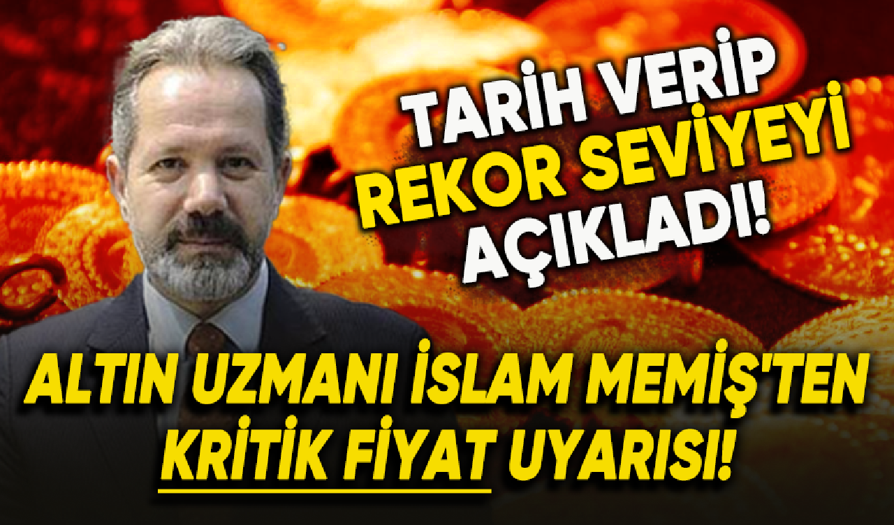 İslam Memiş, gram altının göreceği rekor seviyeyi açıkladı!