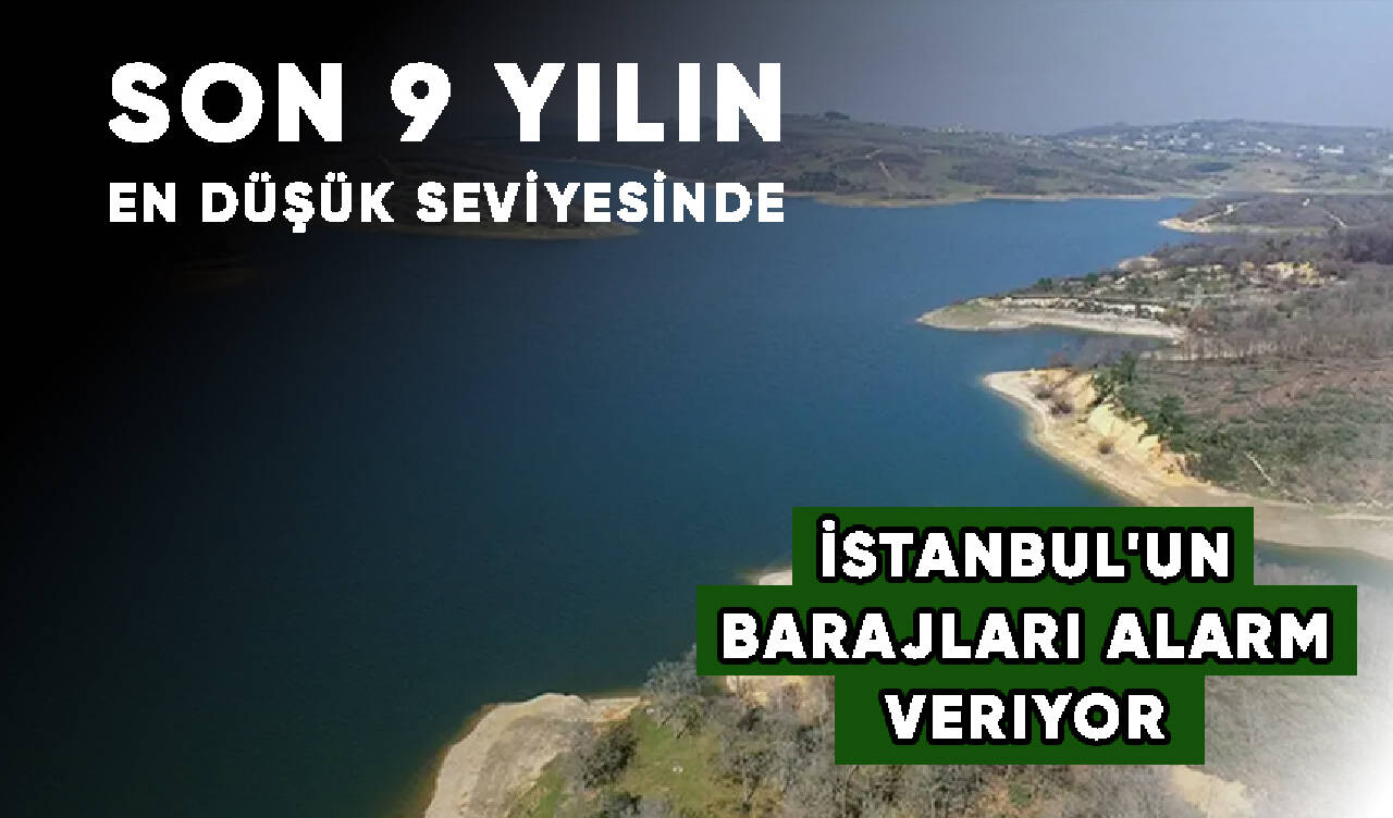 İstanbul'un barajları alarm veriyor! Son 9 yılın en düşük seviyesinde