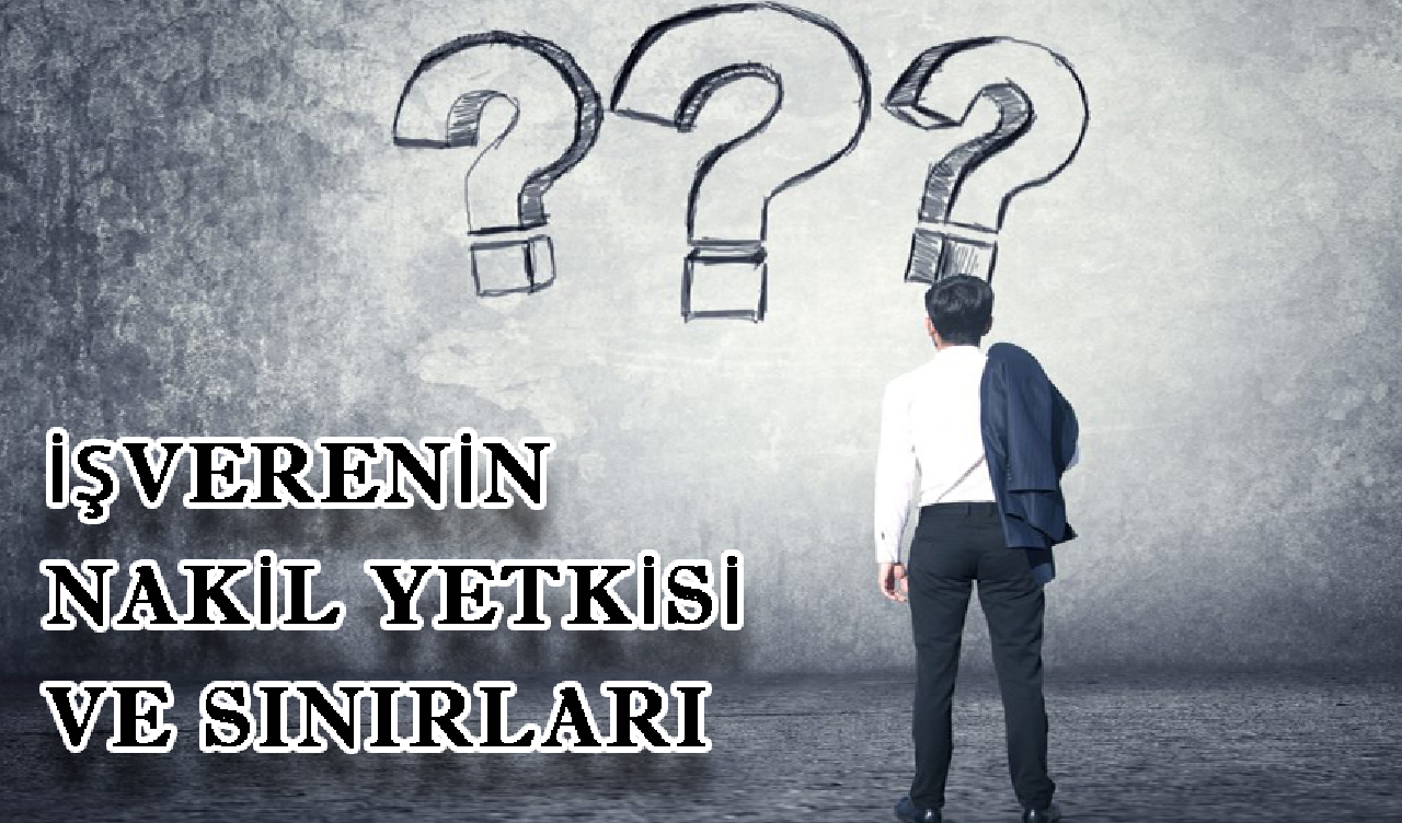 İşverenin nakil yetkisi ve sınırları nelerdir?