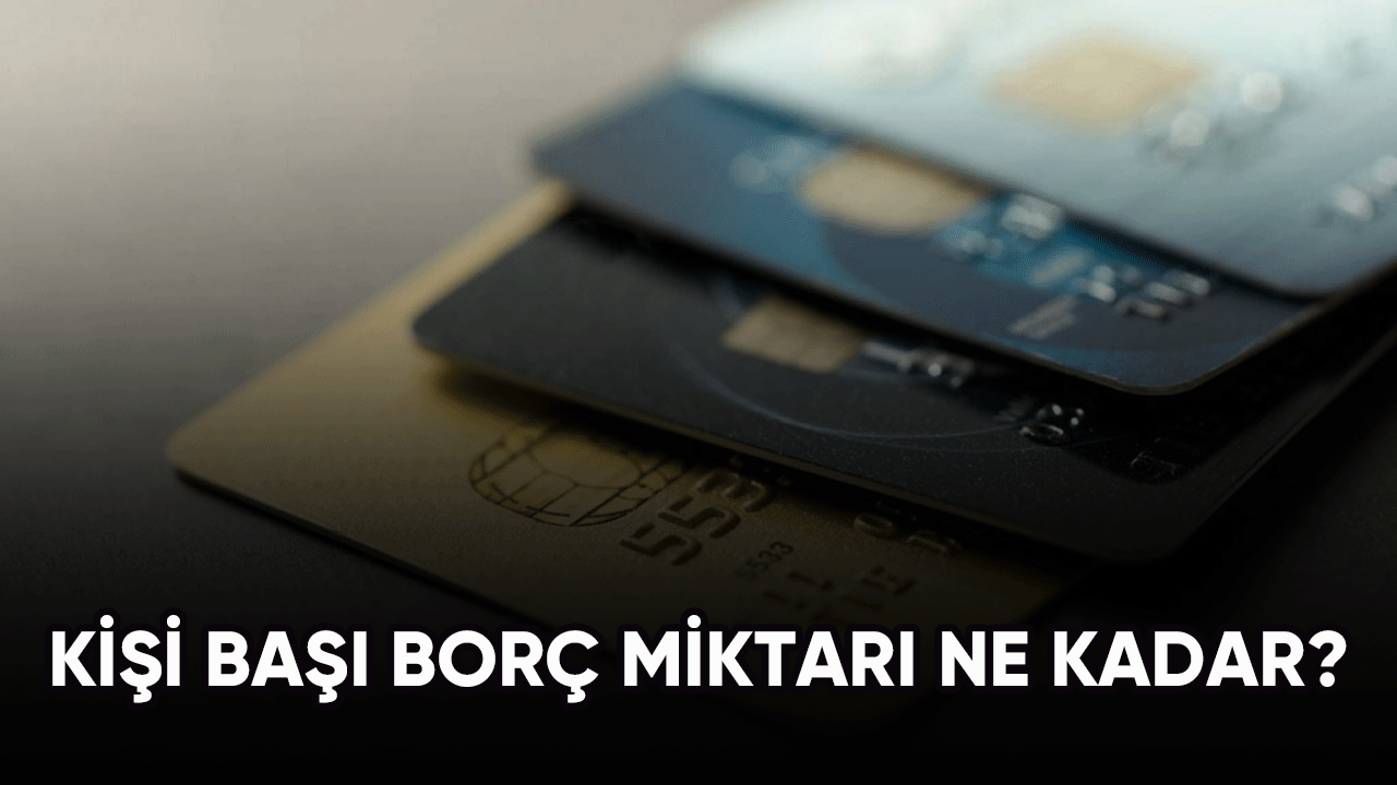 Kişi başı borç miktarı ne kadar ?