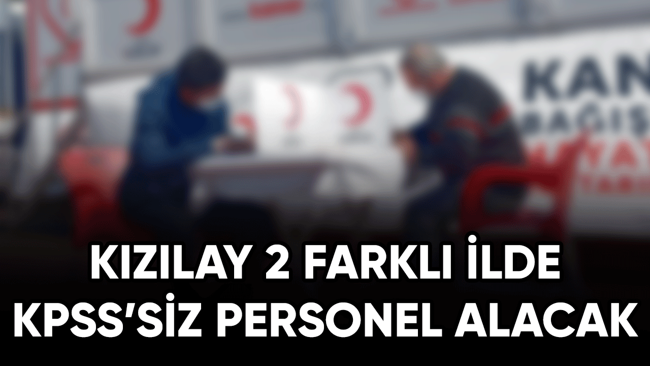 Kızılay 2 faklı ilde KPSS'siz personel alım ilanını duyurdu: İşte başvuru 2023