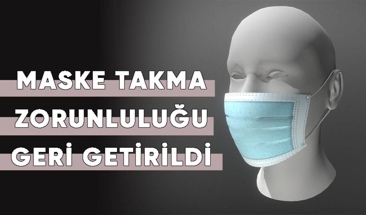 Maske takma zorunluluğu geri getirildi