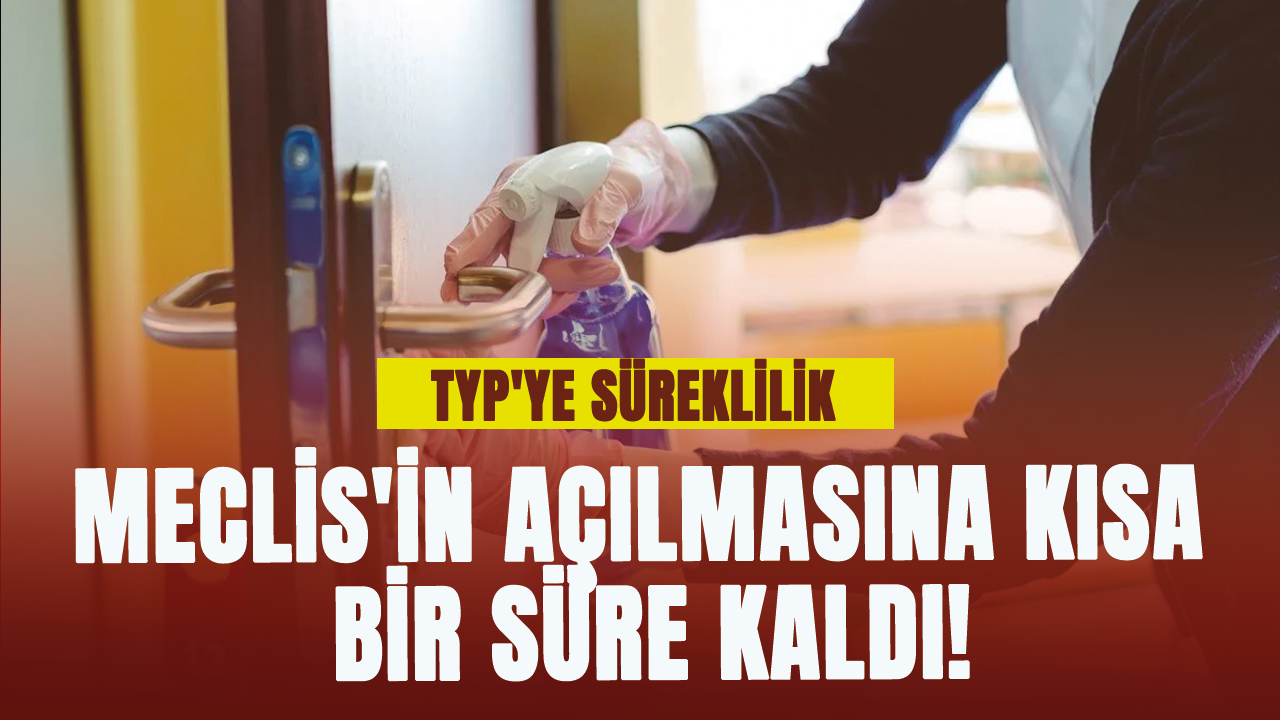 Meclis'in açılmasına kısa bir süre kaldı! TYP'ye süreklilik