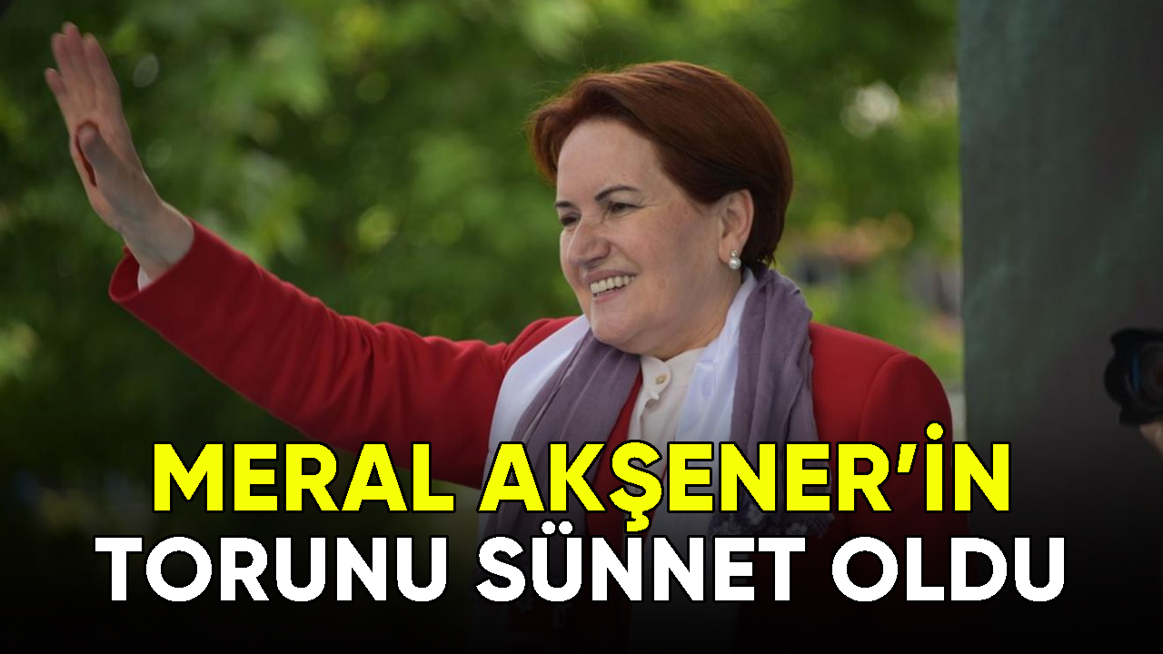 Meral Akşener'in torunu sünnet oldu