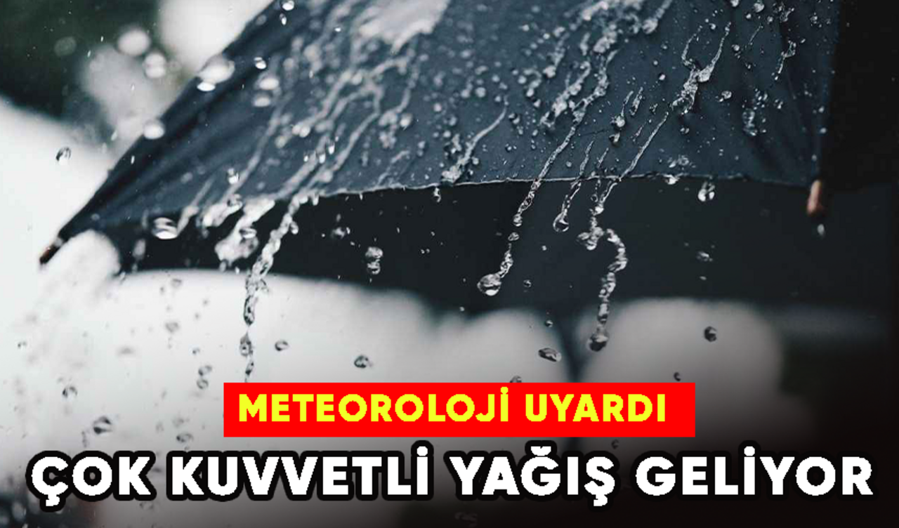 Meteoroloji uyardı! Çok kuvvetli yağış geliyor