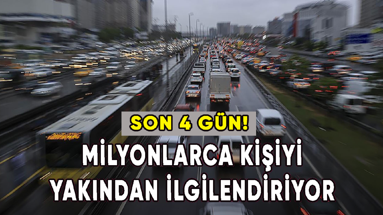 Milyonlarca kişiyi yakından ilgilendiriyor: Son 4 gün