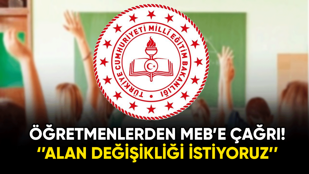 Öğretmenlerden MEB'e çağrı: Alan değişikliği istiyoruz