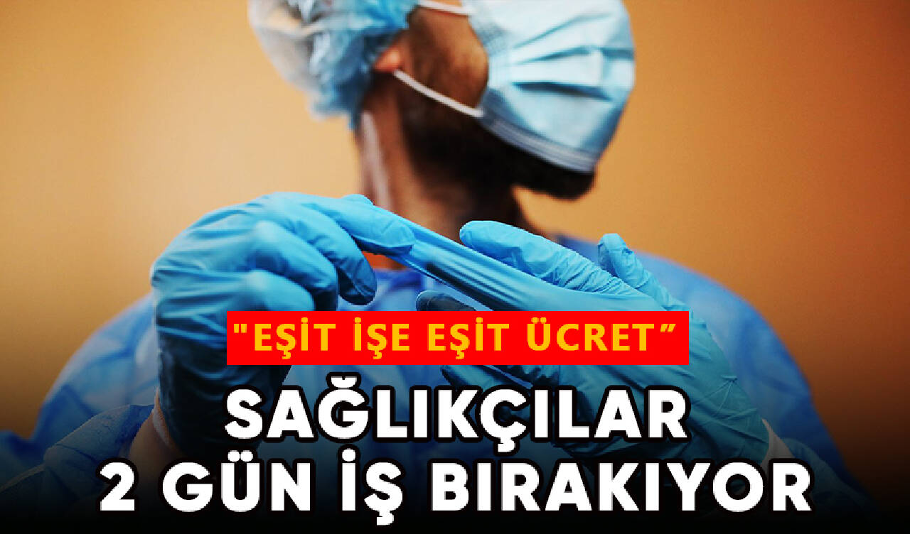 Sağlıkçılar 2 gün iş bırakıyor