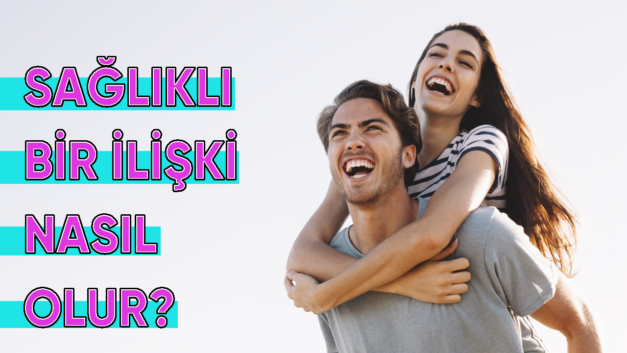 Sağlıklı bir ilişki nasıl olur?