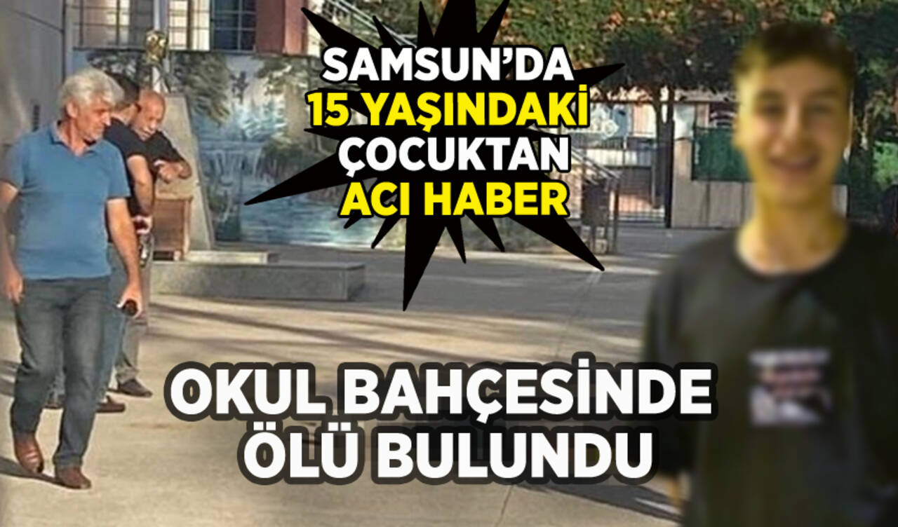 Samsun'da acı olay: 15 yaşındaki çocuk okul bahçesinde ölü bulundu