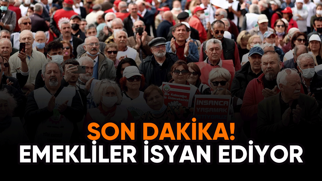 Son Dakika! Emekliler isyan ediyor