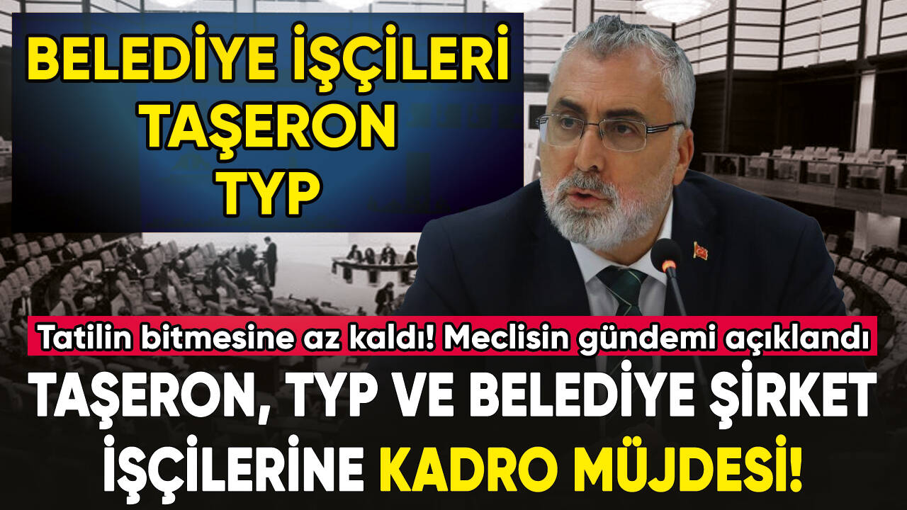 Taşeron, TYP Ve Belediye Şirket İşçilerine Kadro Müjdesi! Meclisin gündemi açıklandı