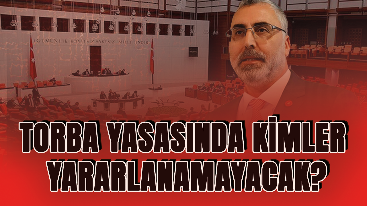 Torba yasasında kimler yararlanamayacak? Kitleler belli oldu