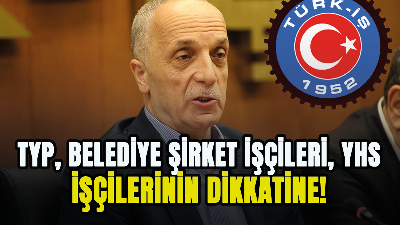 TYP, belediye şirket işçileri, YHS işçilerinin dikkatine! Rota oluşturuldu