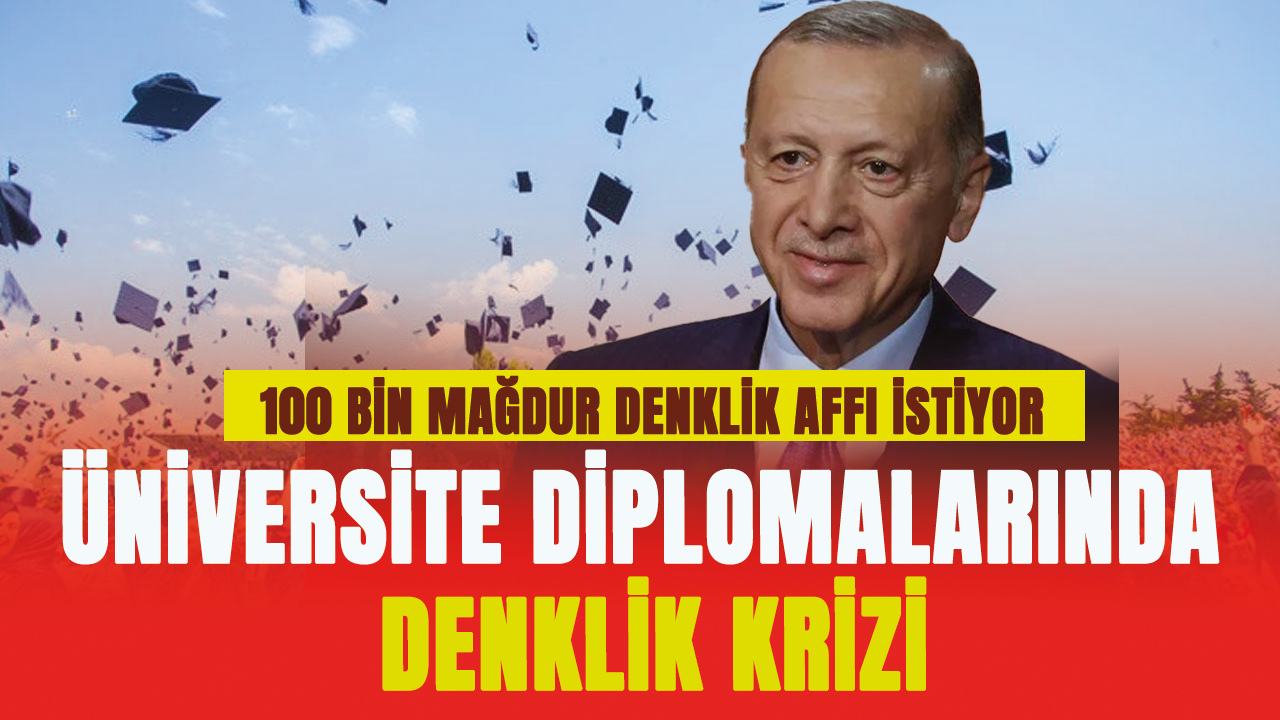 Üniversite diplomalarında denklik krizi: 100 bin mağdur denklik affı istiyor