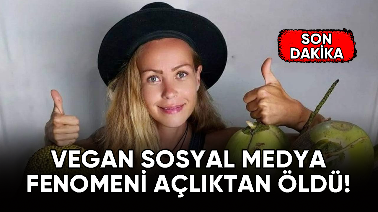 Vegan sosyal medya fenomeni açlıktan öldü!