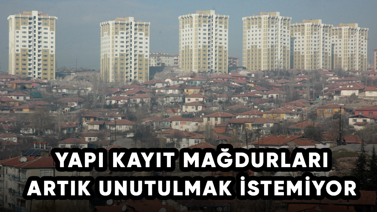 Yapı kayıt mağdurları artık unutulmak istemiyor!