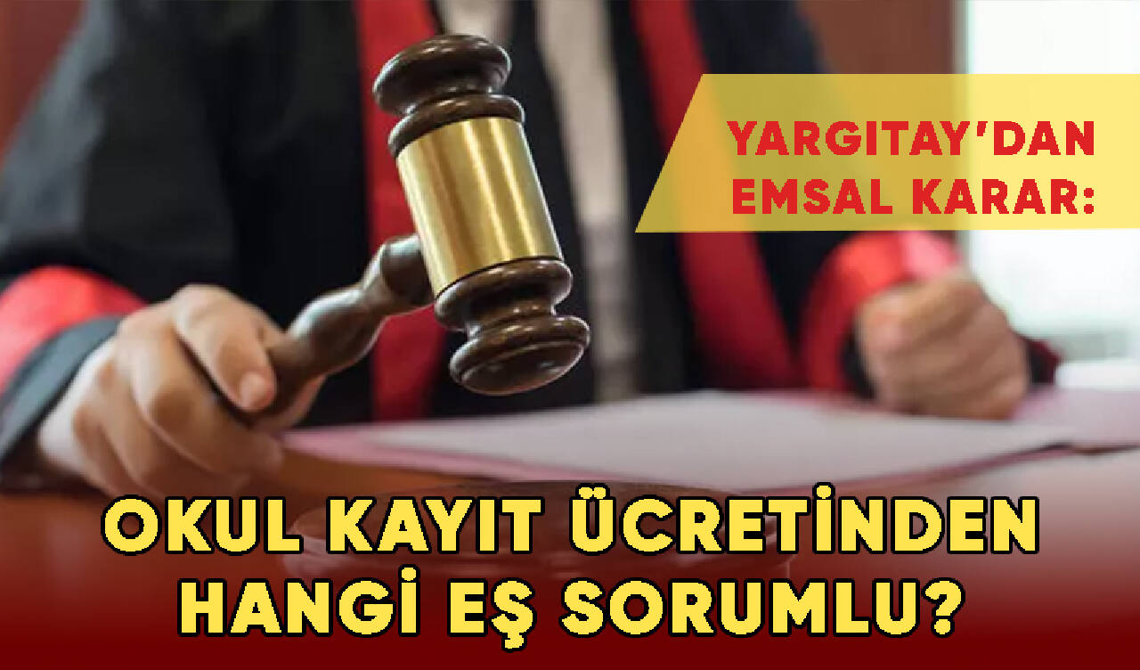 Yargıtay’dan emsal karar: Okul kayıt ücretinden hangi eş sorumlu?