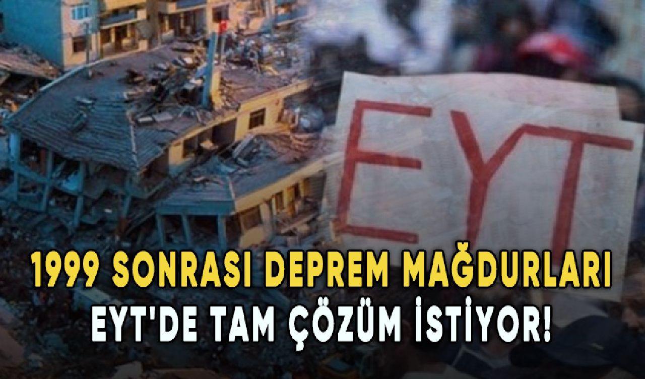 1999 sonrası deprem mağdurları EYT'de tam çözüm istiyor!