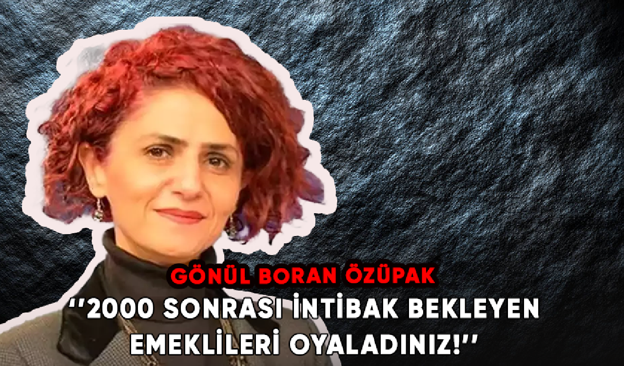 2000 sonrası intibak bekleyen emeklileri oyaladınız!