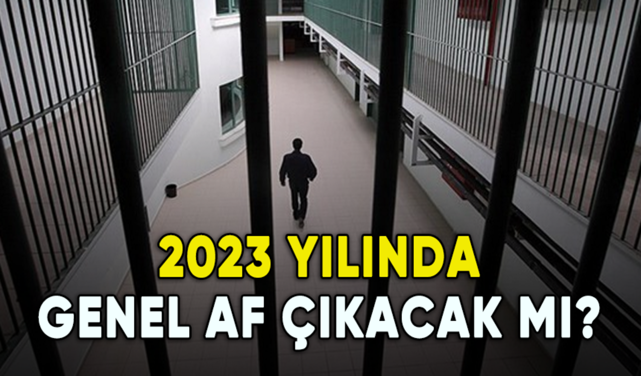 2023 yılında genel af çıkacak mı?