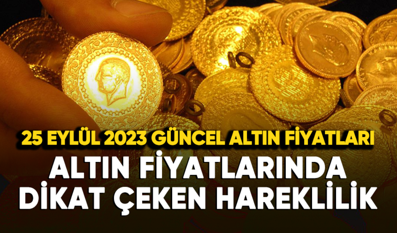 25 Eylül 2023 güncel altın fiyatları