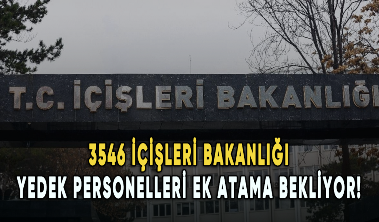 3546 İçişleri Bakanlığı yedek personelleri ek atama bekliyor!