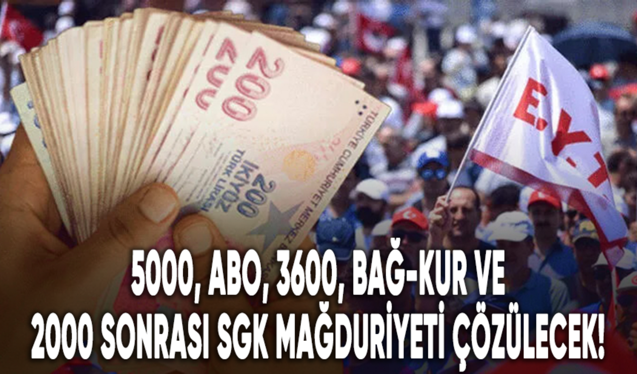 5000, ABO, 3600, Bağ-Kur ve 2000 sonrası SGK mağduriyeti çözülecek!