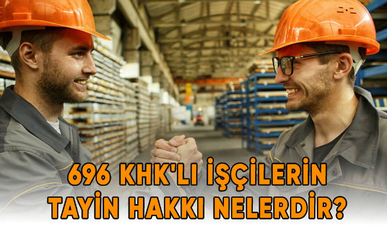 696 KHK'lı işçilerin tayin hakkı nelerdir? Tayin ve nakil bekleyenler işçilerin son durumu nedir?