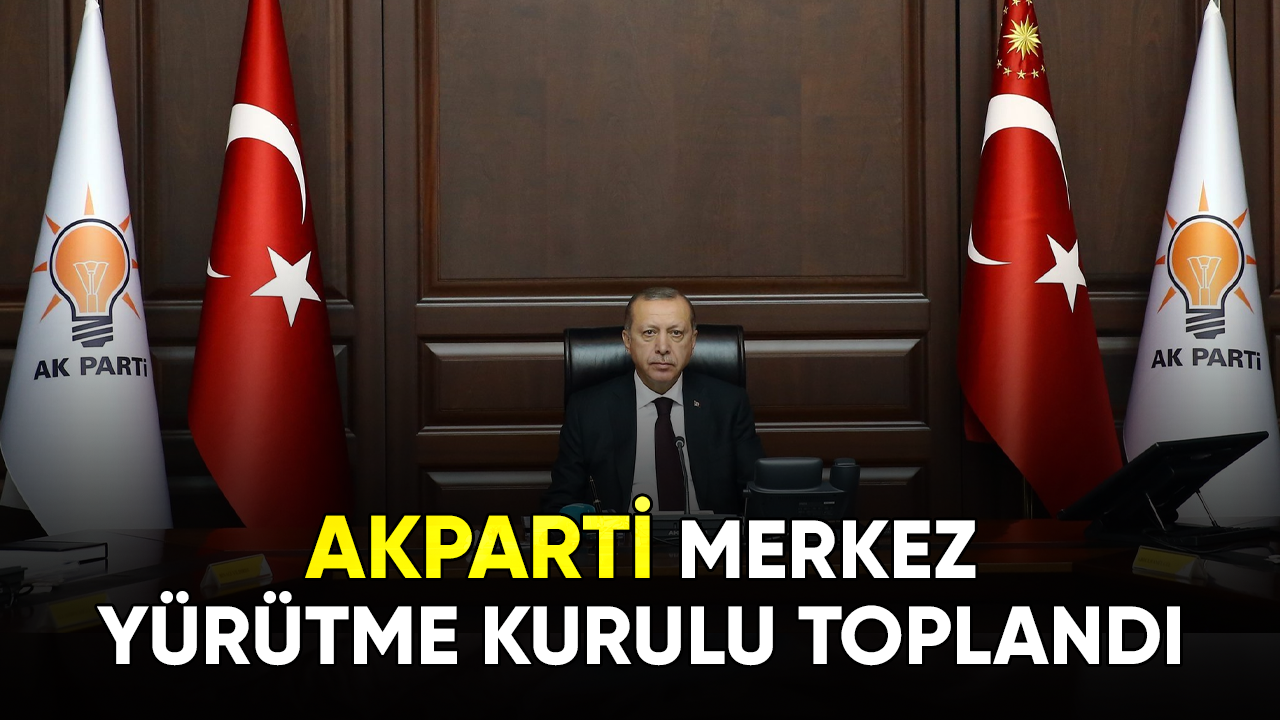 AK Parti Merkez Yürütme Kurulu toplandı