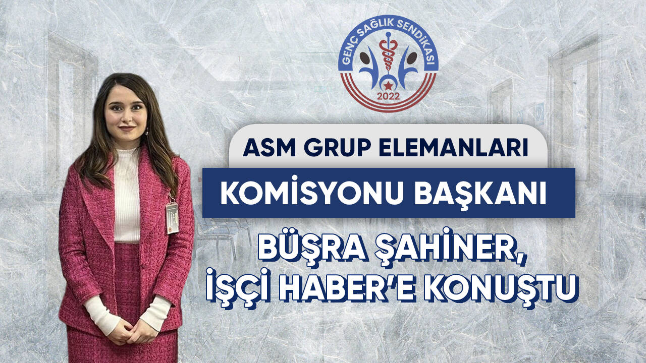 ASM Grup Elemanları Komisyonu Başkanı Büşra Şahiner, İşçi Haber’e konuştu