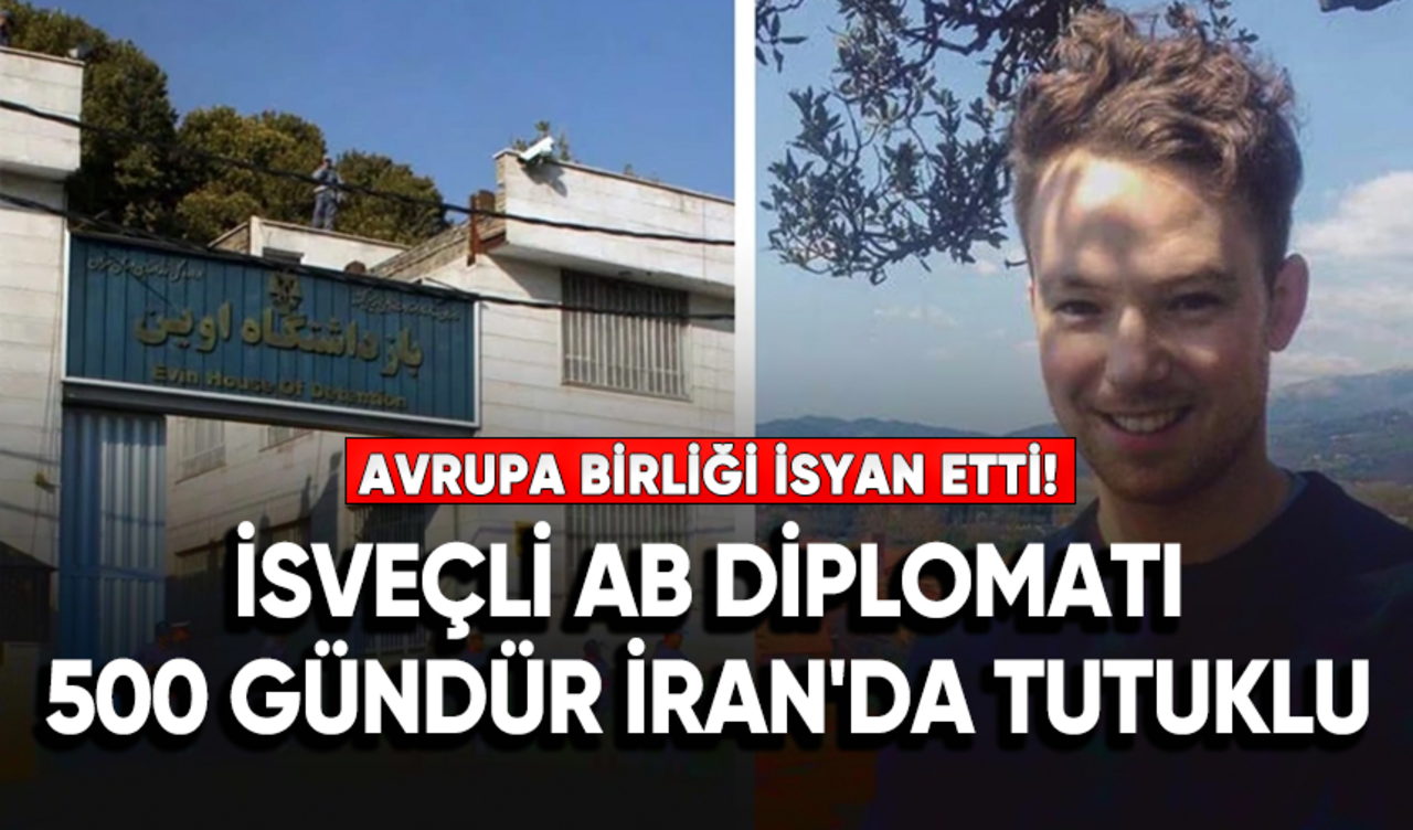 Avrupa Birliği isyan etti: İsveçli AB diplomatı 500 gündür İran'da tutuklu