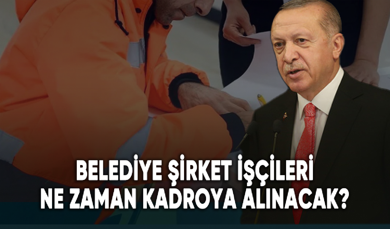 Belediye şirket işçileri ne zaman kadroya alınacak?