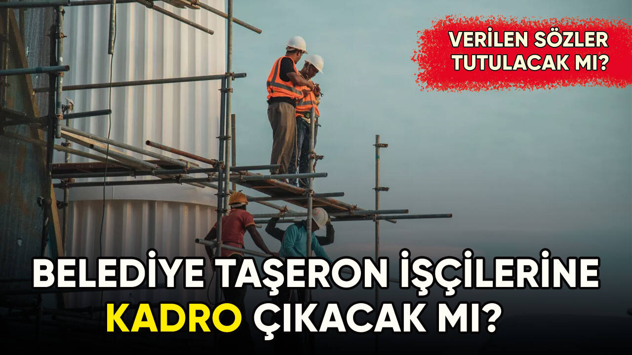 Belediye taşeron işçileri kadroya dahil edilecek mi?