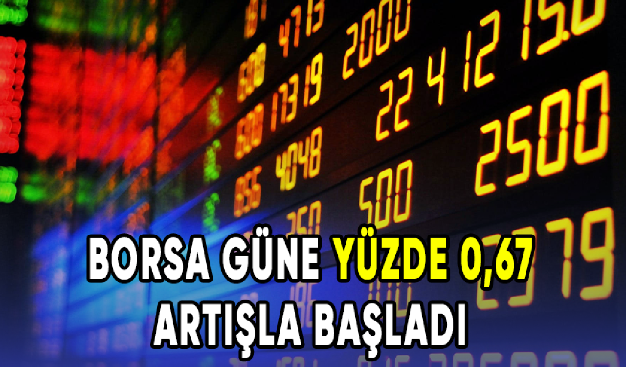 Borsa güne yüzde 0,67 artışla başladı